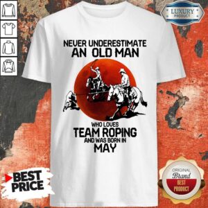 Premium Never Underestimate An Old Woman Who Loves Team Roping And Was Born In May Shirt