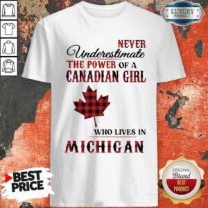 Premium Never Underestimate The Power Of A Canadian Girl Who Lives In Michigan Shirt