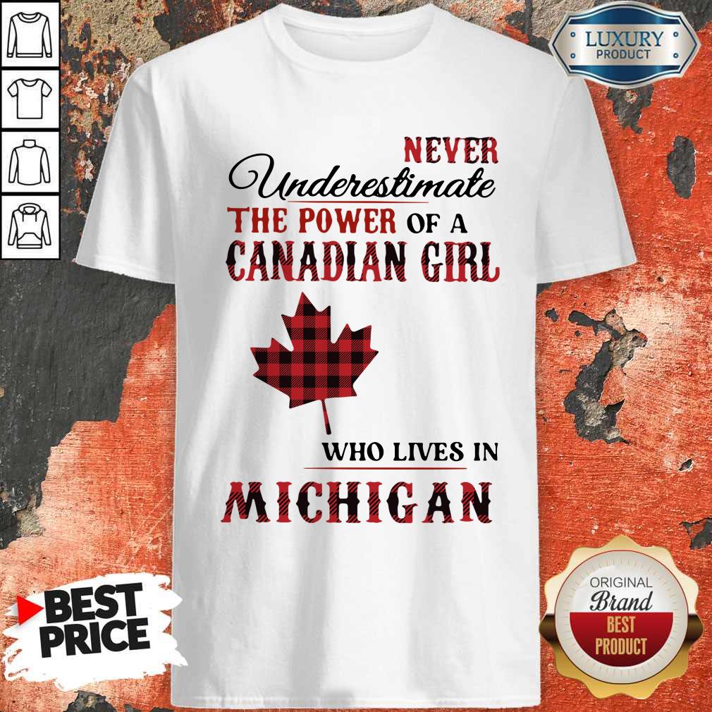 Premium Never Underestimate The Power Of A Canadian Girl Who Lives In Michigan Shirt