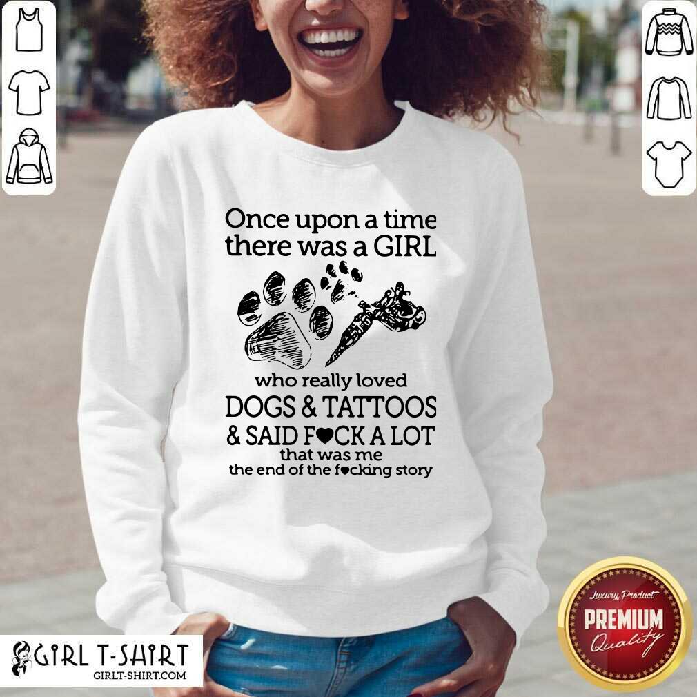 Premium Once Upon A Time There Was A Girl Who Really Loved Dogs And Tattoos And Said Fuck A Lot That Was Me Shirt - Image 4