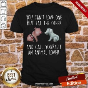 Premium Pig And Dog You Can’t Love One But Eat The Other And Call Yourself An Animal Lover Shirt