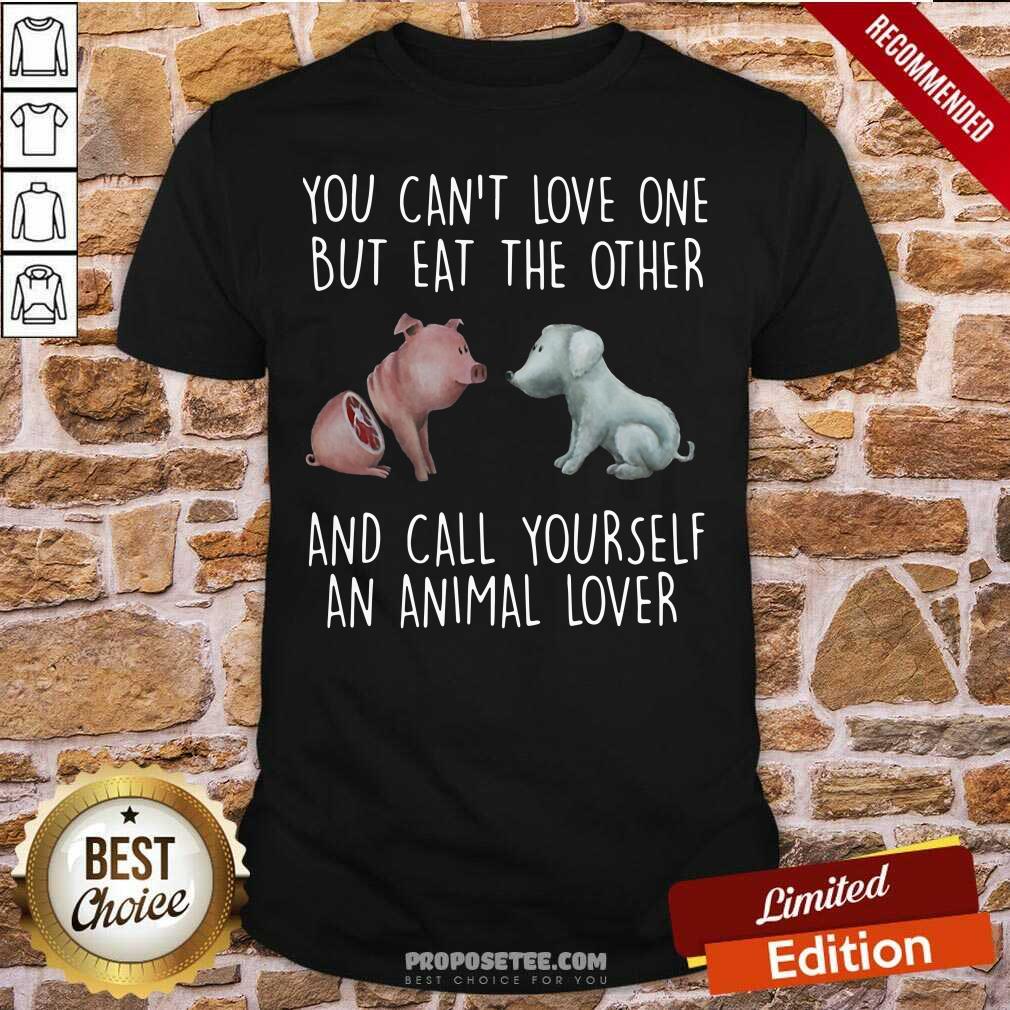 Premium Pig And Dog You Can’t Love One But Eat The Other And Call Yourself An Animal Lover Shirt