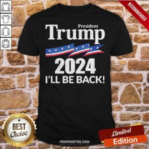 Premium President Trump 2024 I'll Be Back Shirt