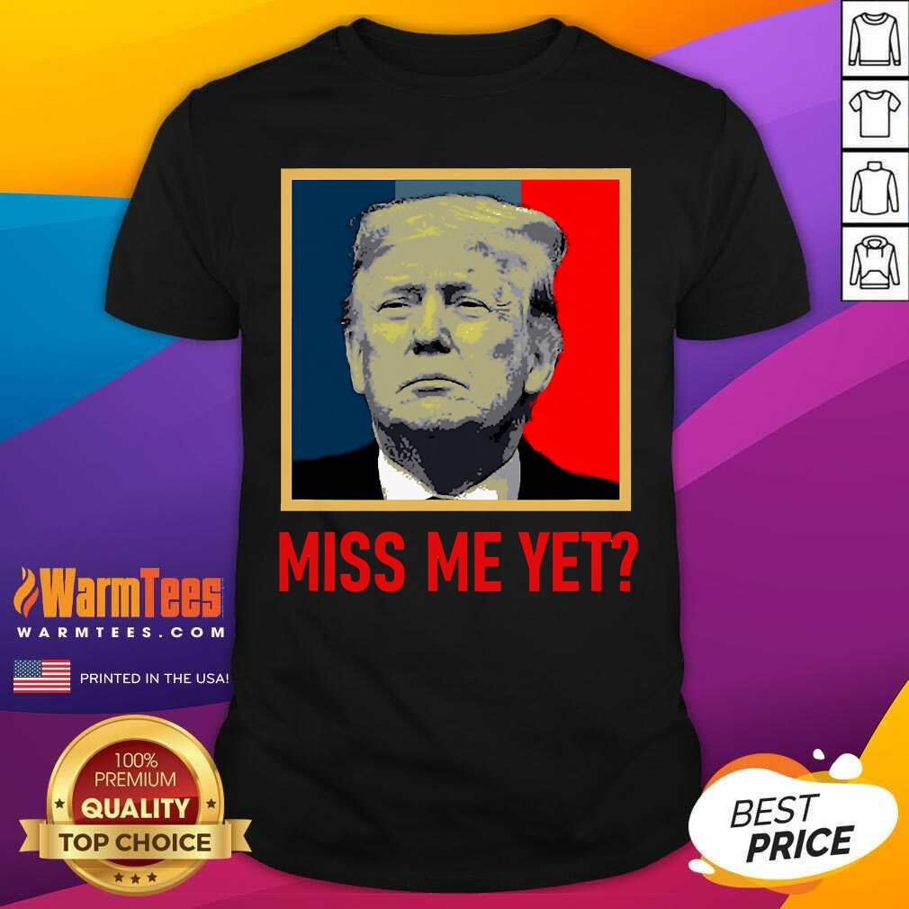 Premium Pro Donald Trump Miss Me Yet Shirt
