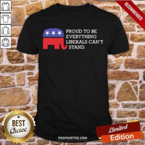 Premium Proud To Be Everything Liberals Can’t Stand Elephant Election Shirt