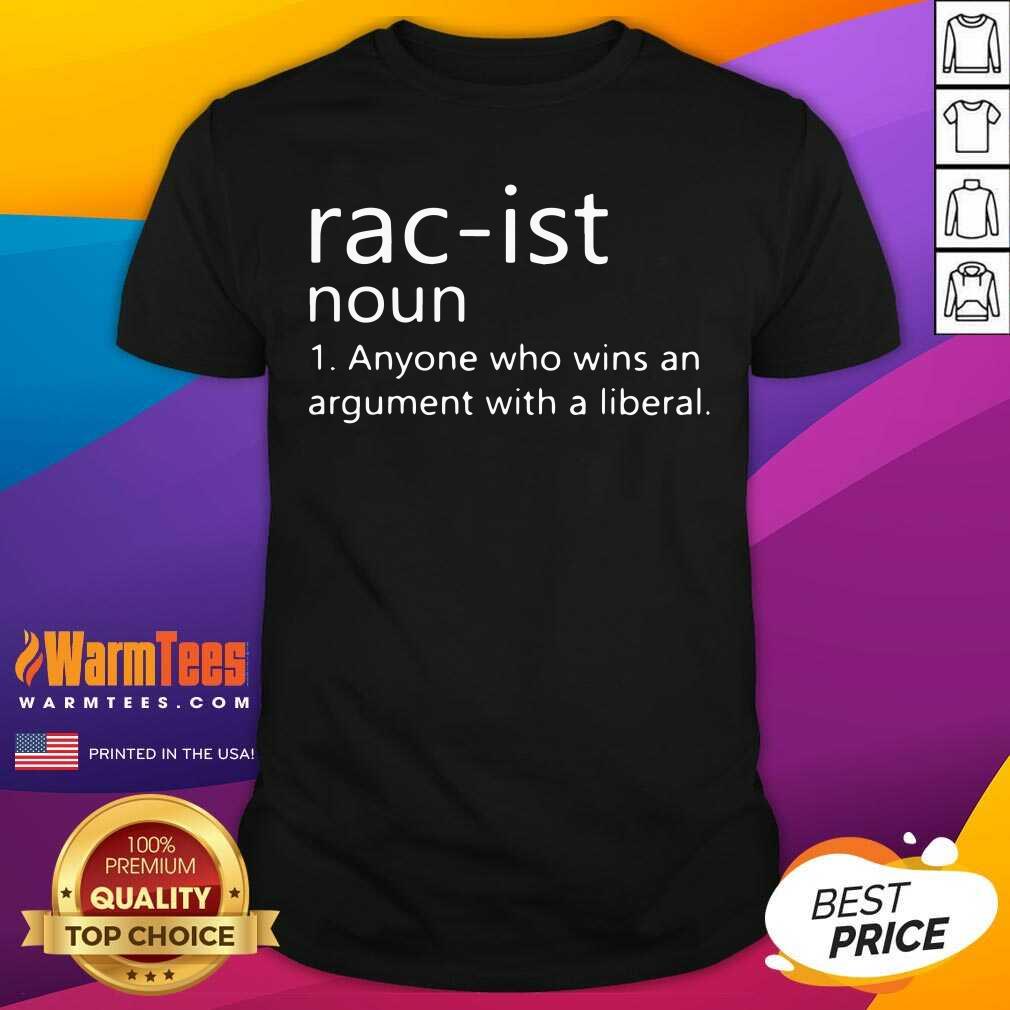 Premium Rac-ist Noun Anyone Who Wins An Argument With A Liberal Shirt