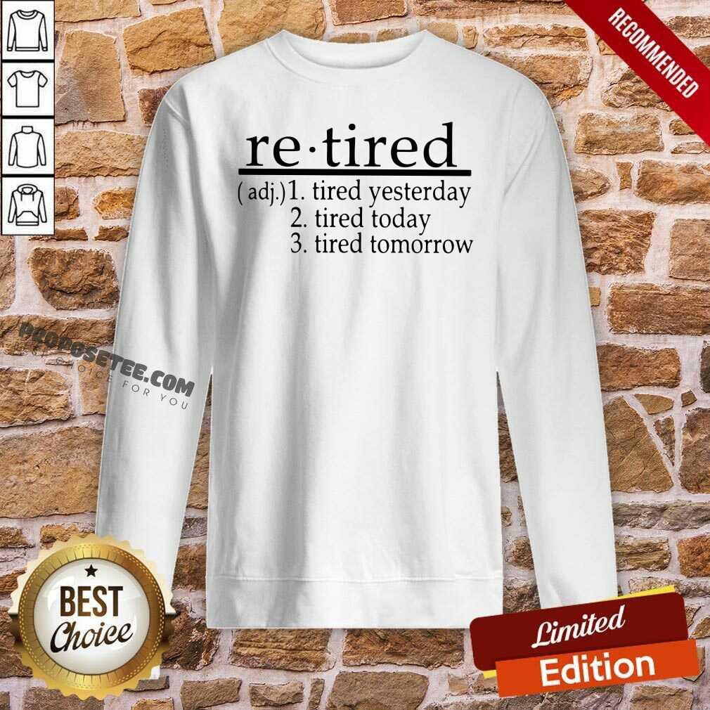 Premium Re Tired Tired Yesterday Tired Today Tired Tomorrow Shirt - Image 4