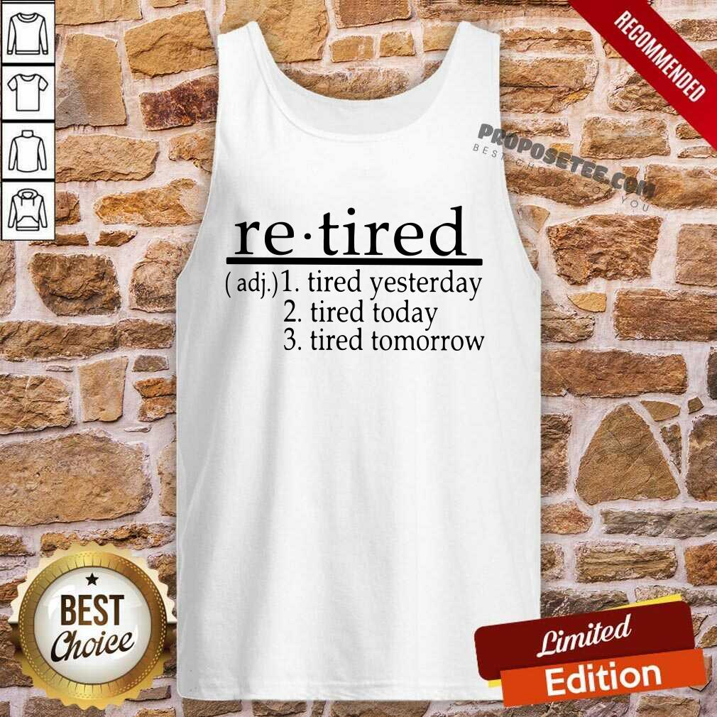 Premium Re Tired Tired Yesterday Tired Today Tired Tomorrow Shirt - Image 3