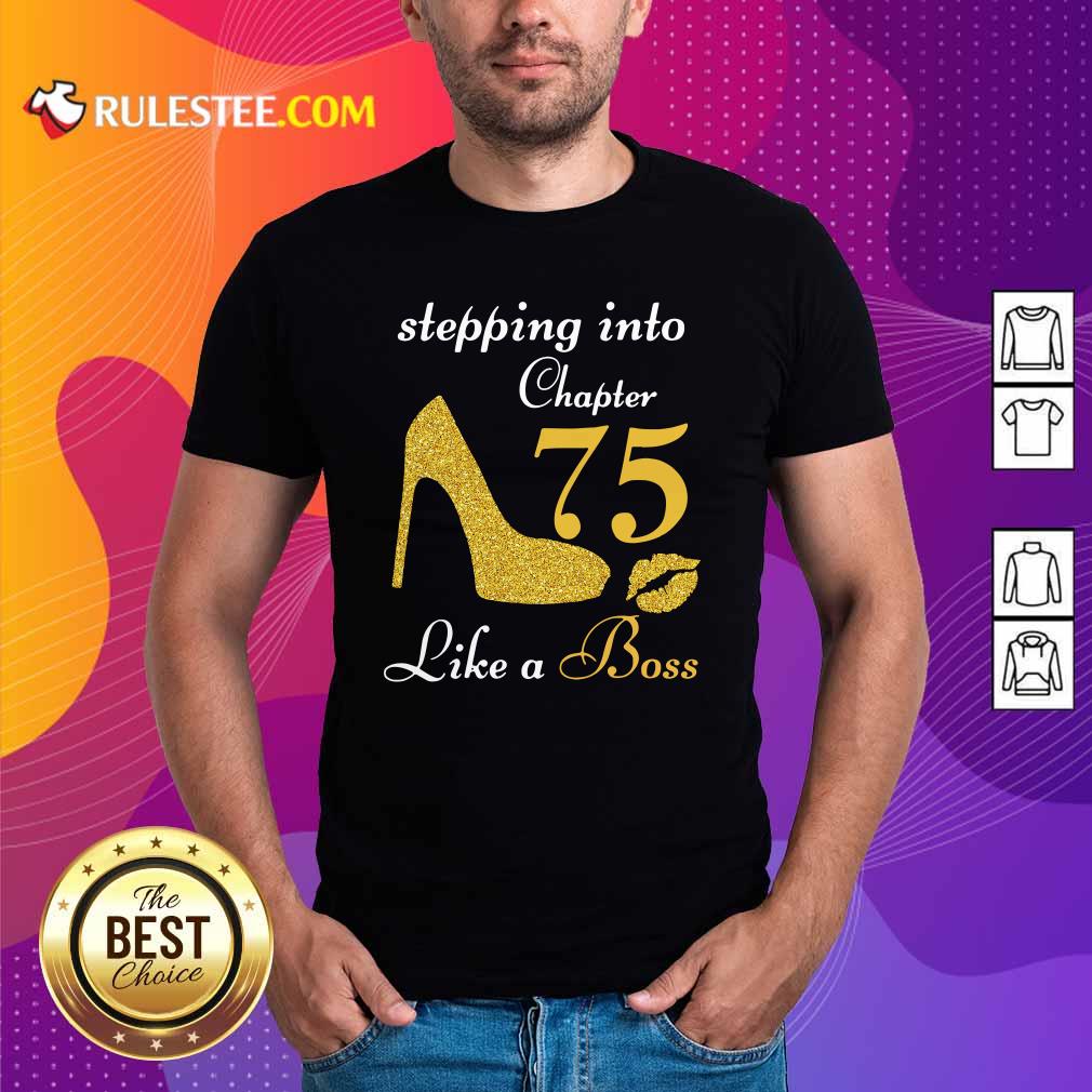 Premium Stepping Into Chapter 75 Like A Boss Shirt