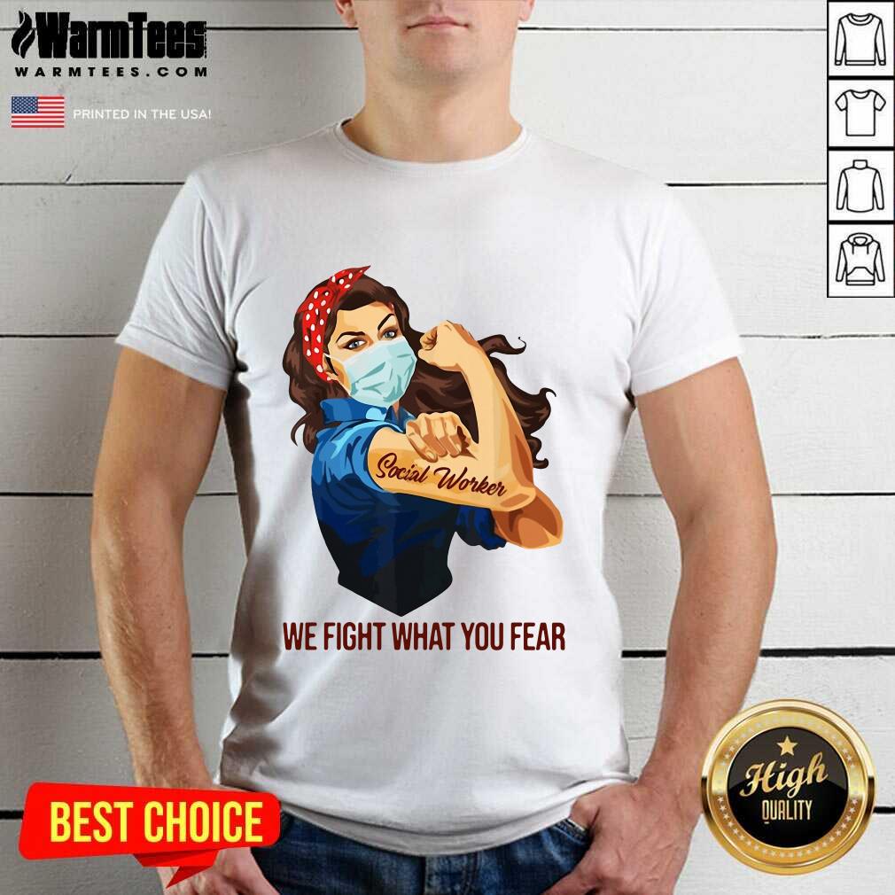 Premium Strong Woman Social Worker We Fight What You Fear Shirt