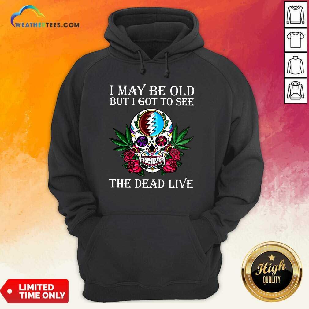 Premium Sugar Skull I May Be Old But I Got To See The Dead Live Rose Shirt - Image 5