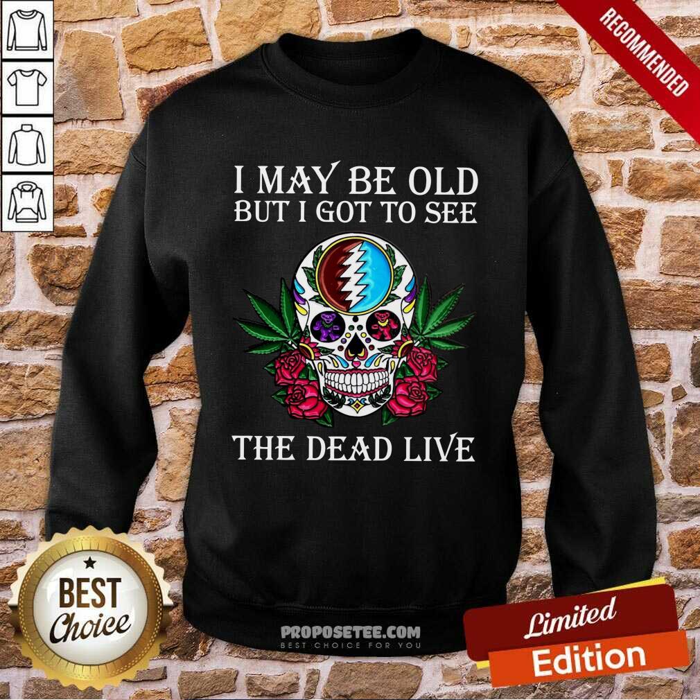 Premium Sugar Skull I May Be Old But I Got To See The Dead Live Rose Shirt - Image 4