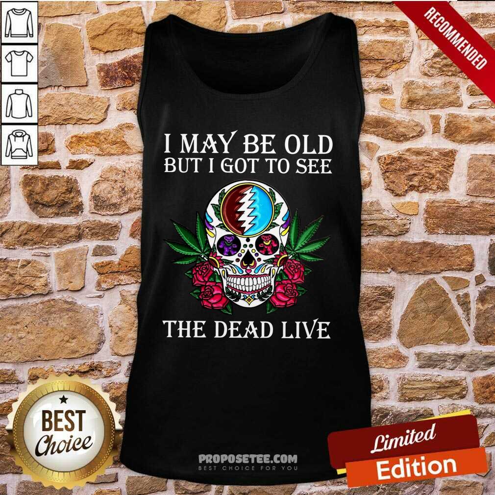 Premium Sugar Skull I May Be Old But I Got To See The Dead Live Rose Shirt - Image 3