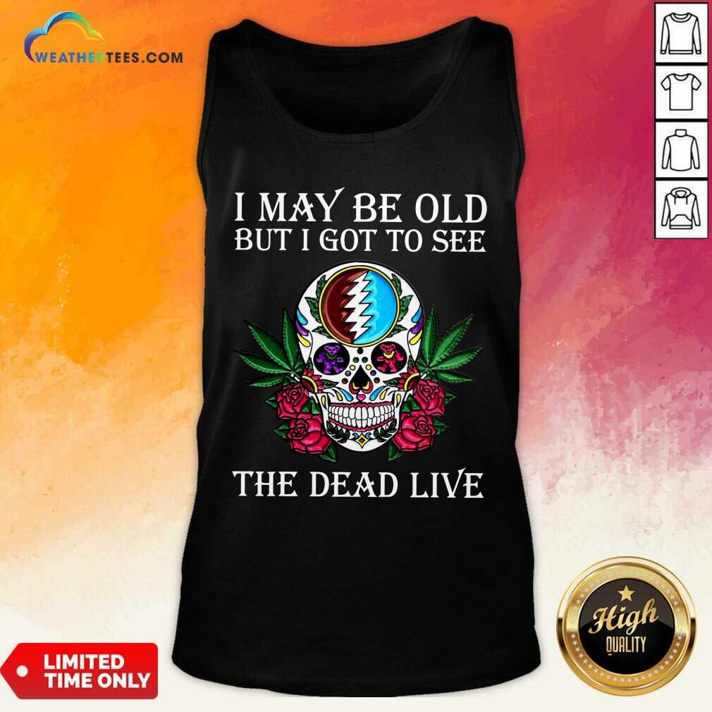 Premium Sugar Skull I May Be Old But I Got To See The Dead Live Rose Shirt - Image 3