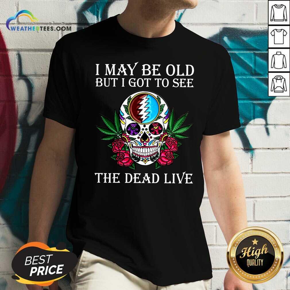 Premium Sugar Skull I May Be Old But I Got To See The Dead Live Rose Shirt - Image 2