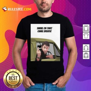 Premium Swivel On That Camel Breath T-Shirt