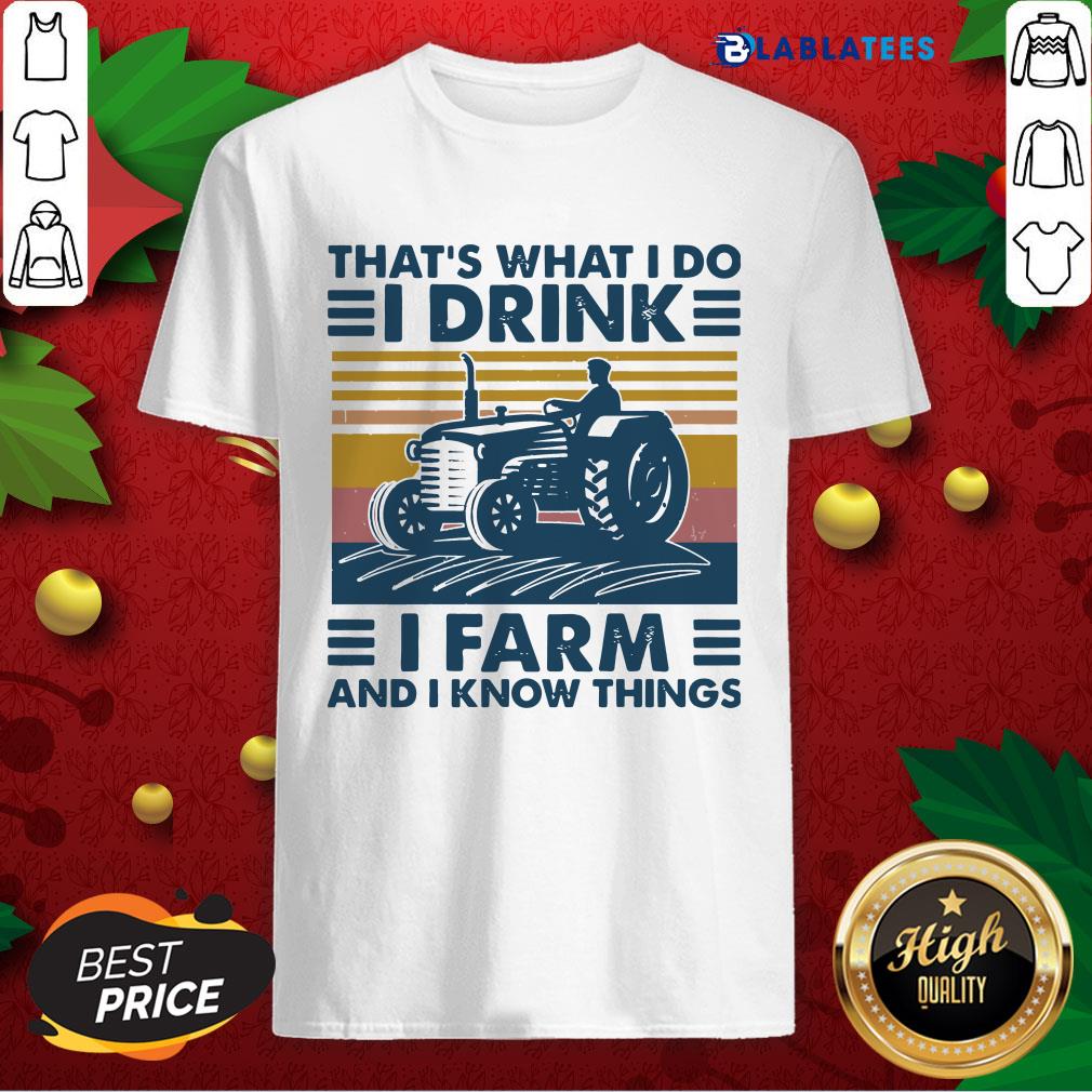 Premium That’s What I Do I Drink I Farm And I Know Things Vintage Shirt