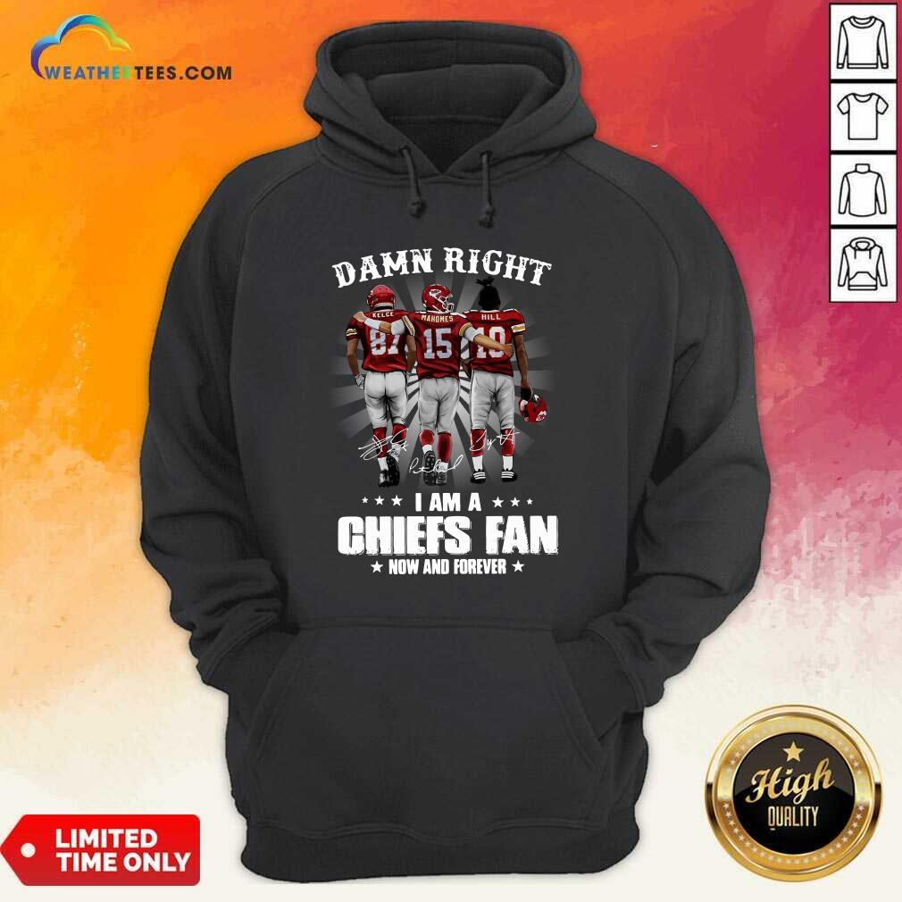 Premium The Kelce Mahomes Hill Damn Right I Am A Chiefs Fan Now And Forever Shirt - Image 5