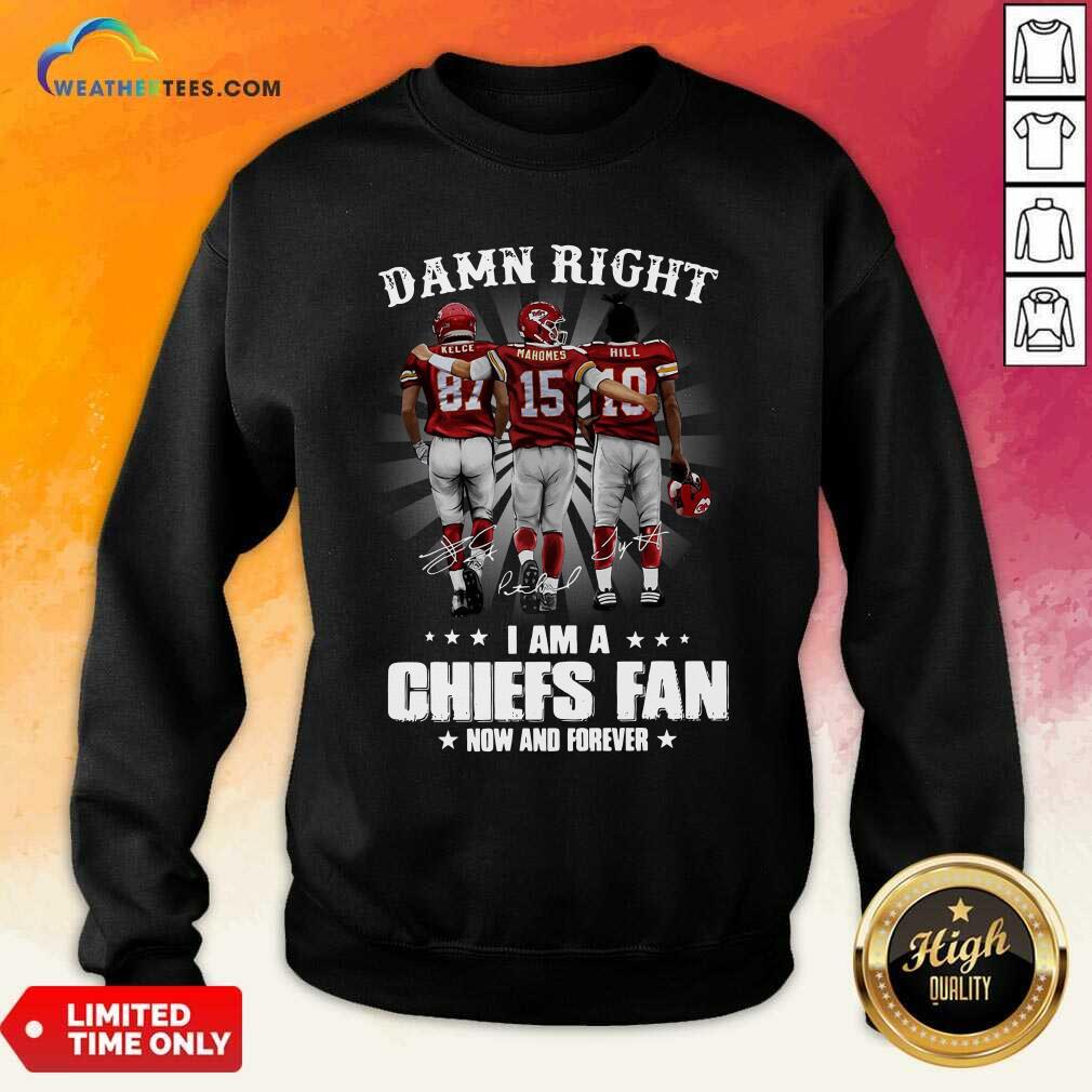 Premium The Kelce Mahomes Hill Damn Right I Am A Chiefs Fan Now And Forever Shirt - Image 4