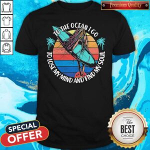 Premium To The Ocean I Go To Lose My Mind And Find My Soul Shirt