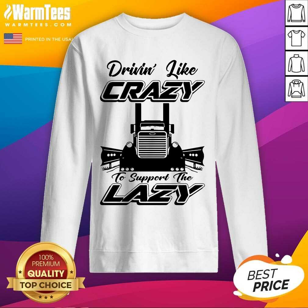 Premium Truck Drivin' Like Crazy To Support The Lazy Shirt - Image 3
