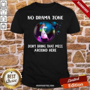 Premium Unicorn No Drama Zone Don’t Bring That Mess Around Here Shirt