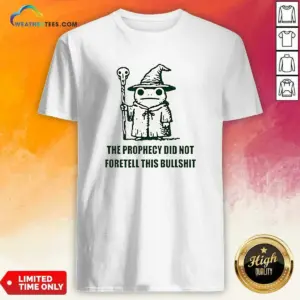Premium Wizard Frog The Prophecy Did Not Foretell This Bullshit Shirt