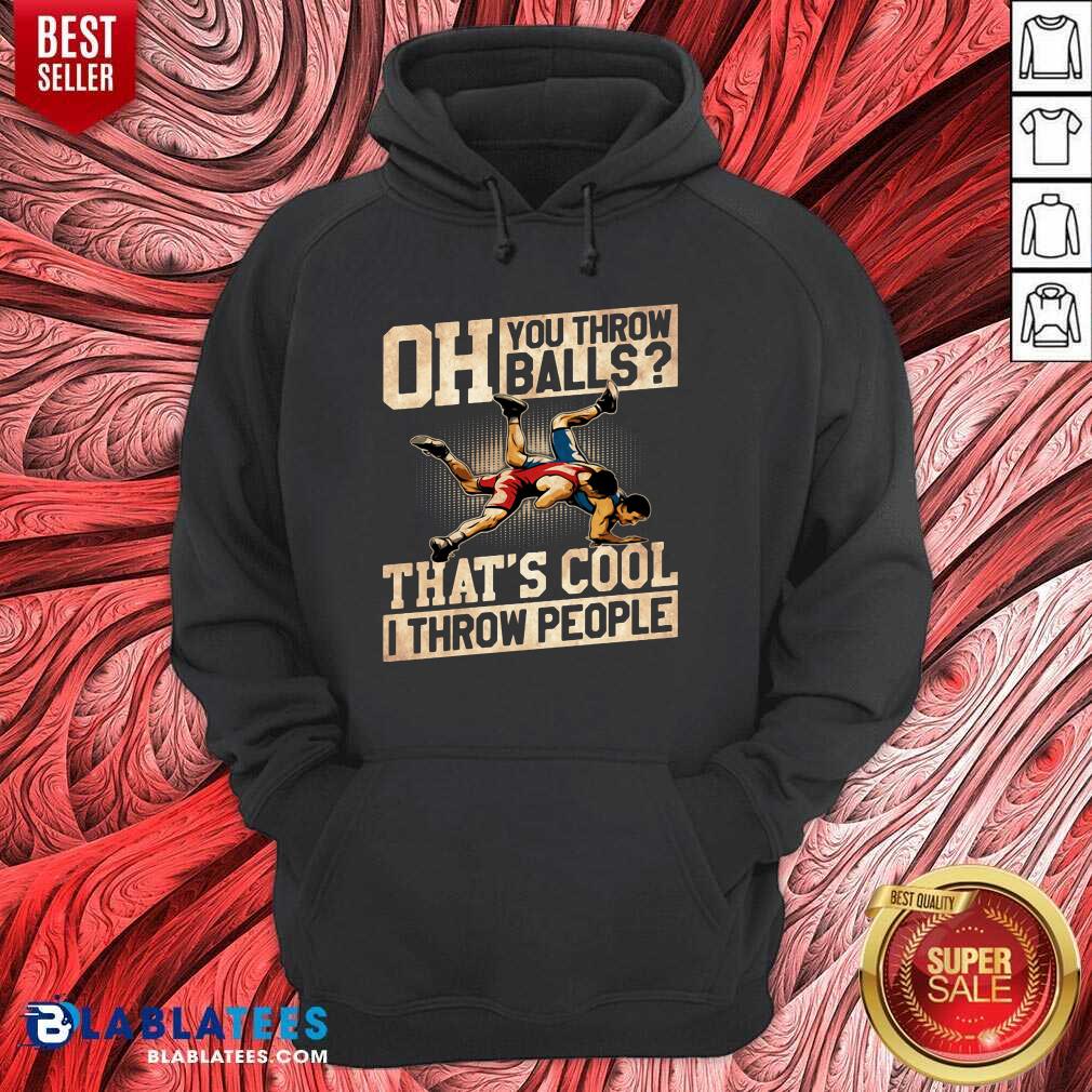 Premium Wrestling Oh You Throw Balls That's Cool I Throw People Shirt - Image 2