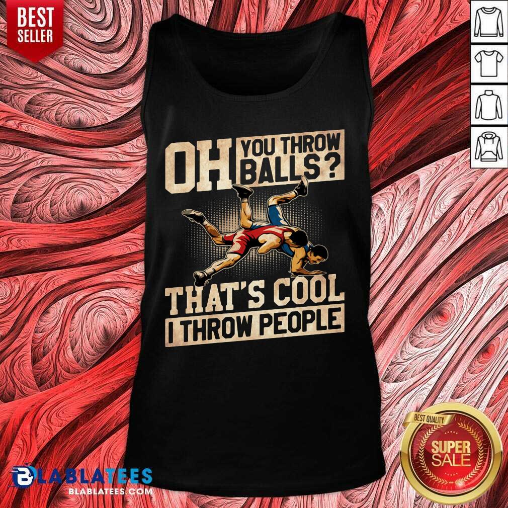 Premium Wrestling Oh You Throw Balls That's Cool I Throw People Shirt - Image 3