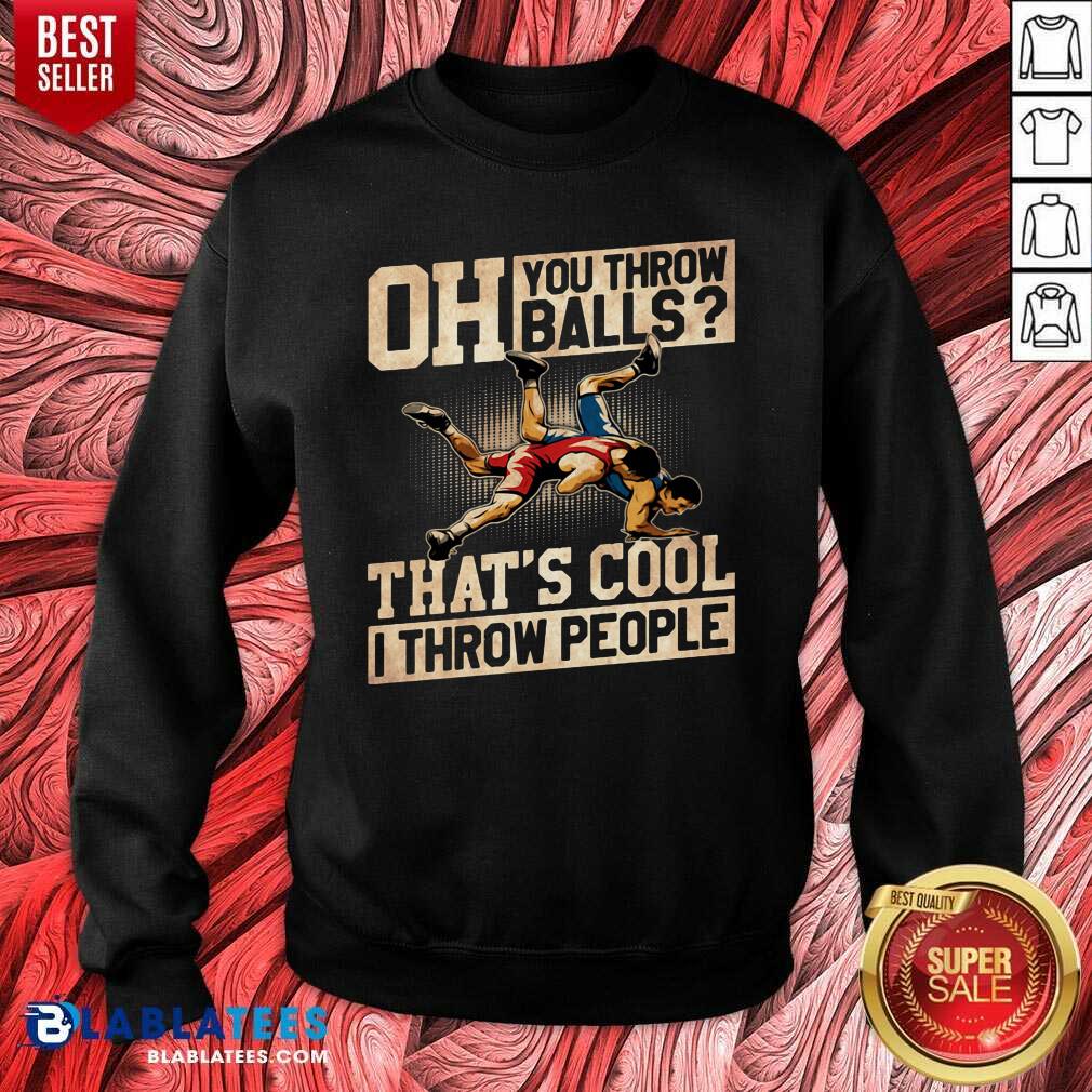 Premium Wrestling Oh You Throw Balls That's Cool I Throw People Shirt - Image 4