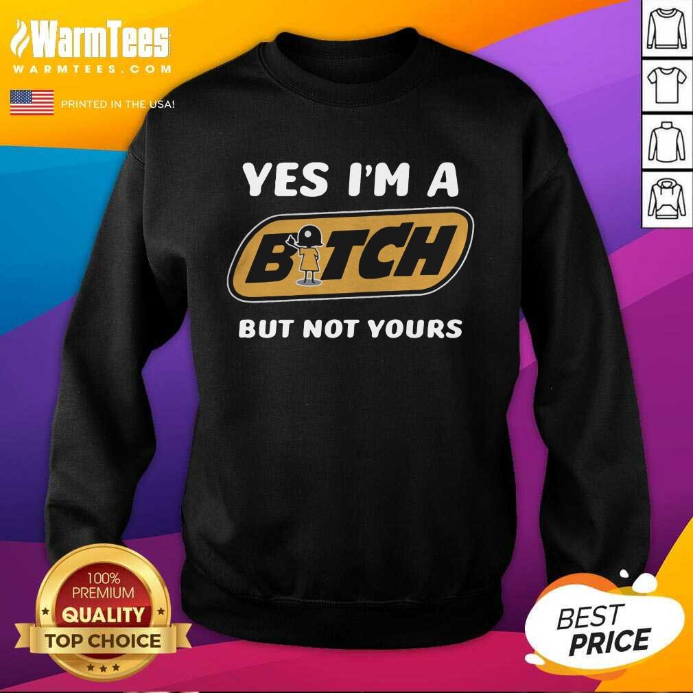 Premium Yes I’m A Bitch But Not Yours Shirt - Image 3
