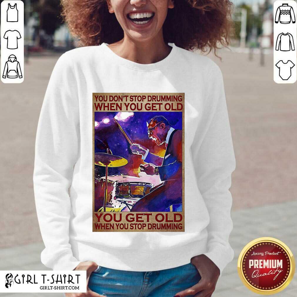 Premium You Don’t Stop Drumming When You Get Old You Get Old When You Stop Drumming Shirt - Image 4