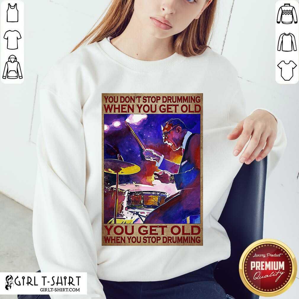 Premium You Don’t Stop Drumming When You Get Old You Get Old When You Stop Drumming Shirt - Image 2