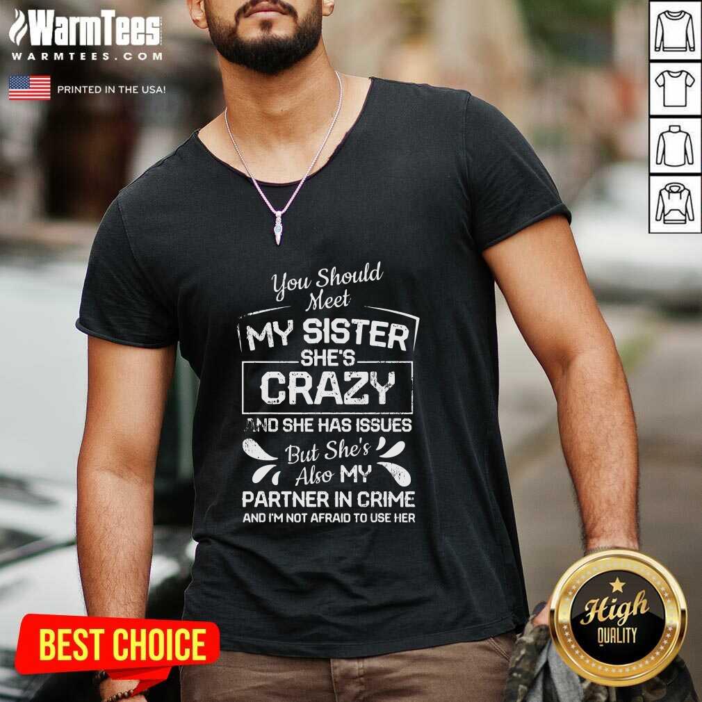 Premium You Should Most My Sister She’s Crazy Partner In Crime Not Afraid To Use Her Shirt - Image 5