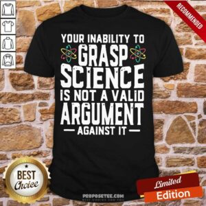 Premium Your Inability To Grasp Science Is Not A Valid Argument Against It Shirt