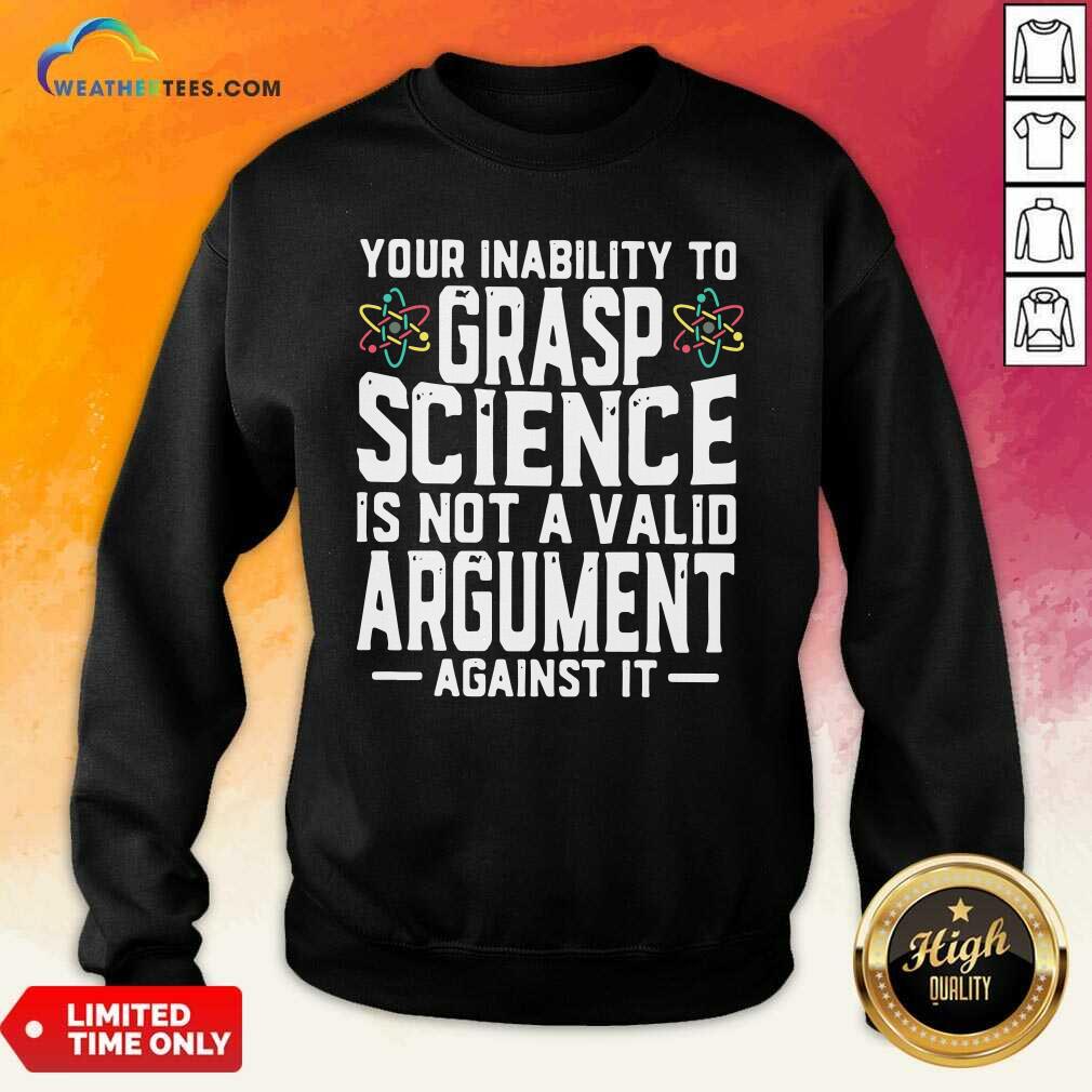 Premium Your Inability To Grasp Science Is Not A Valid Argument Against It Shirt - Image 4