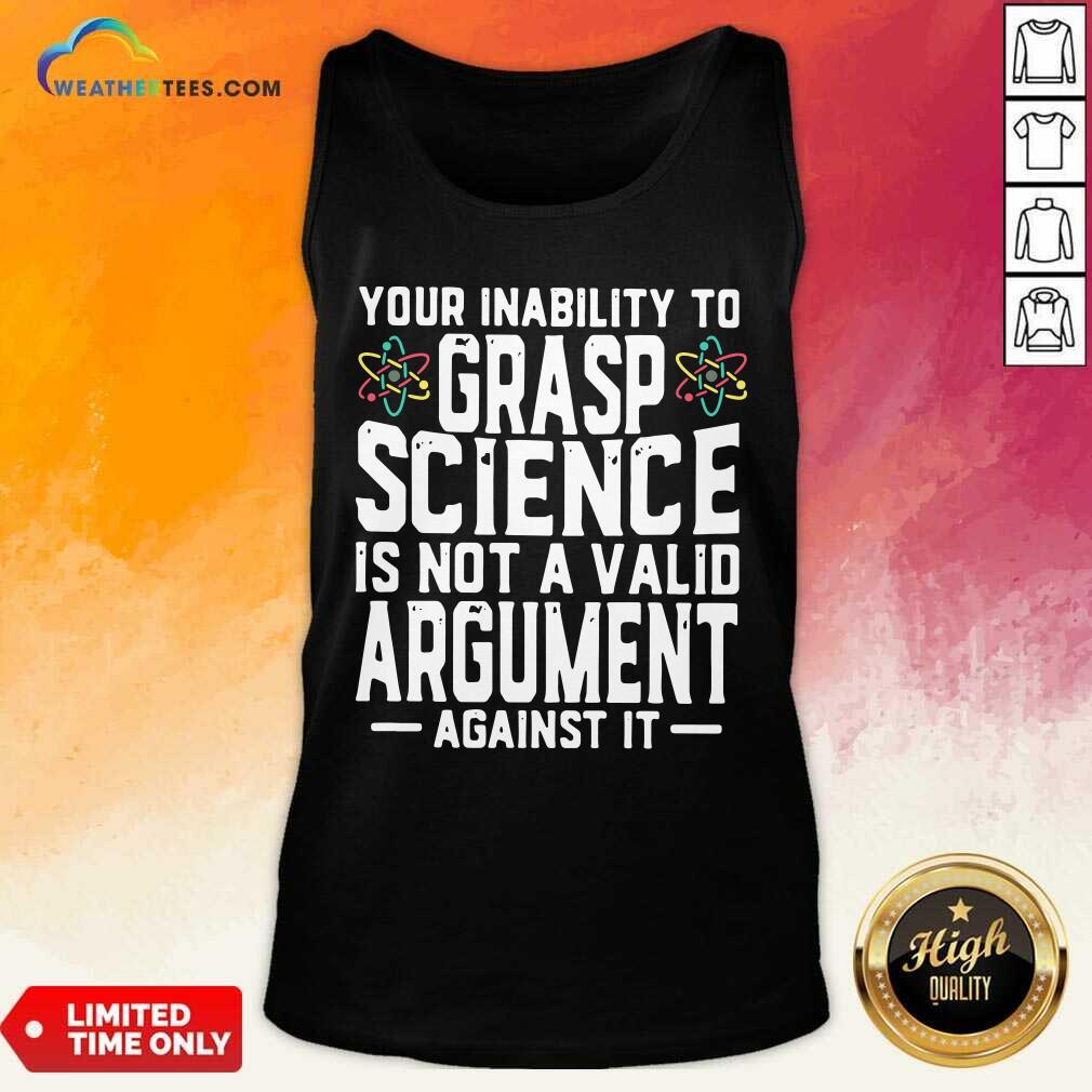 Premium Your Inability To Grasp Science Is Not A Valid Argument Against It Shirt - Image 3