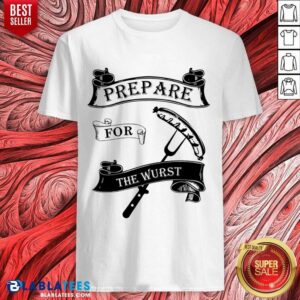 Prepare For The Wurst Shirt