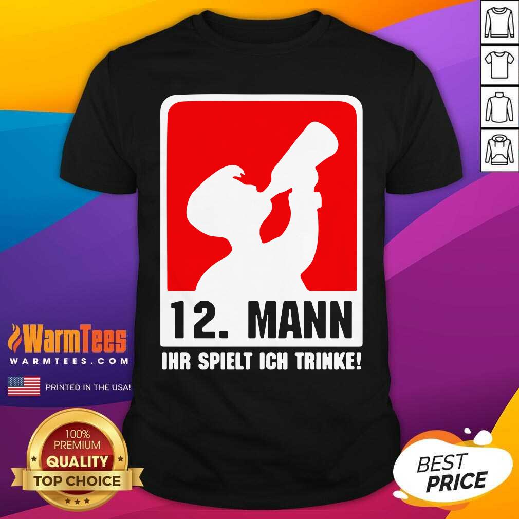 Pretty 12 Mann Ihr Spielt Ich Trinke Shirt