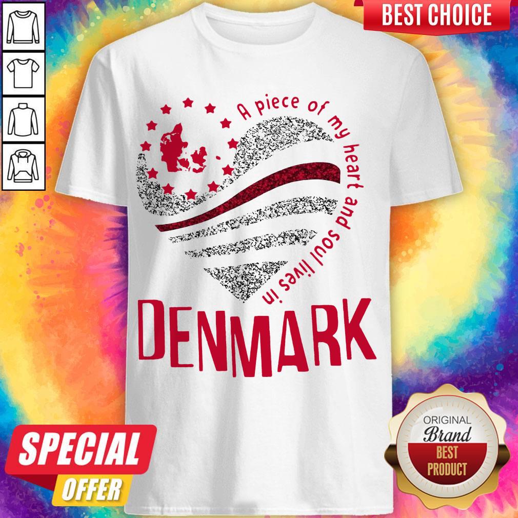 Pretty A Piece Of My Heart And Soul Lives In Denmark Shirt