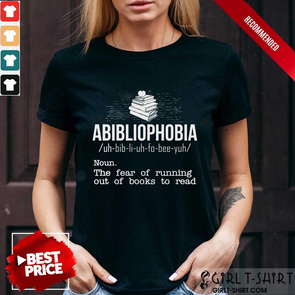 Pretty Abibliophobia NounThe Fear Of Running Out Of Books To Read Shirt