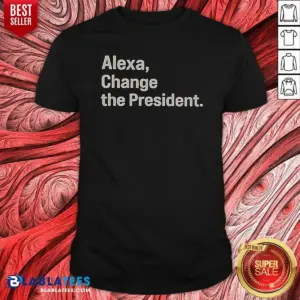Pretty Alexa Change The President Shirt