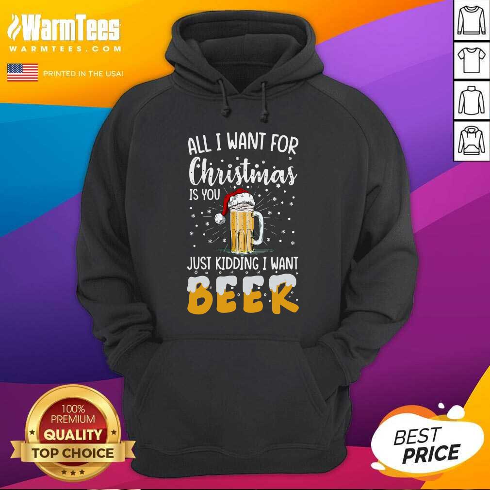 Pretty All I Want For Christmas Is You Just Kidding I Want Beer Shirt - Image 2