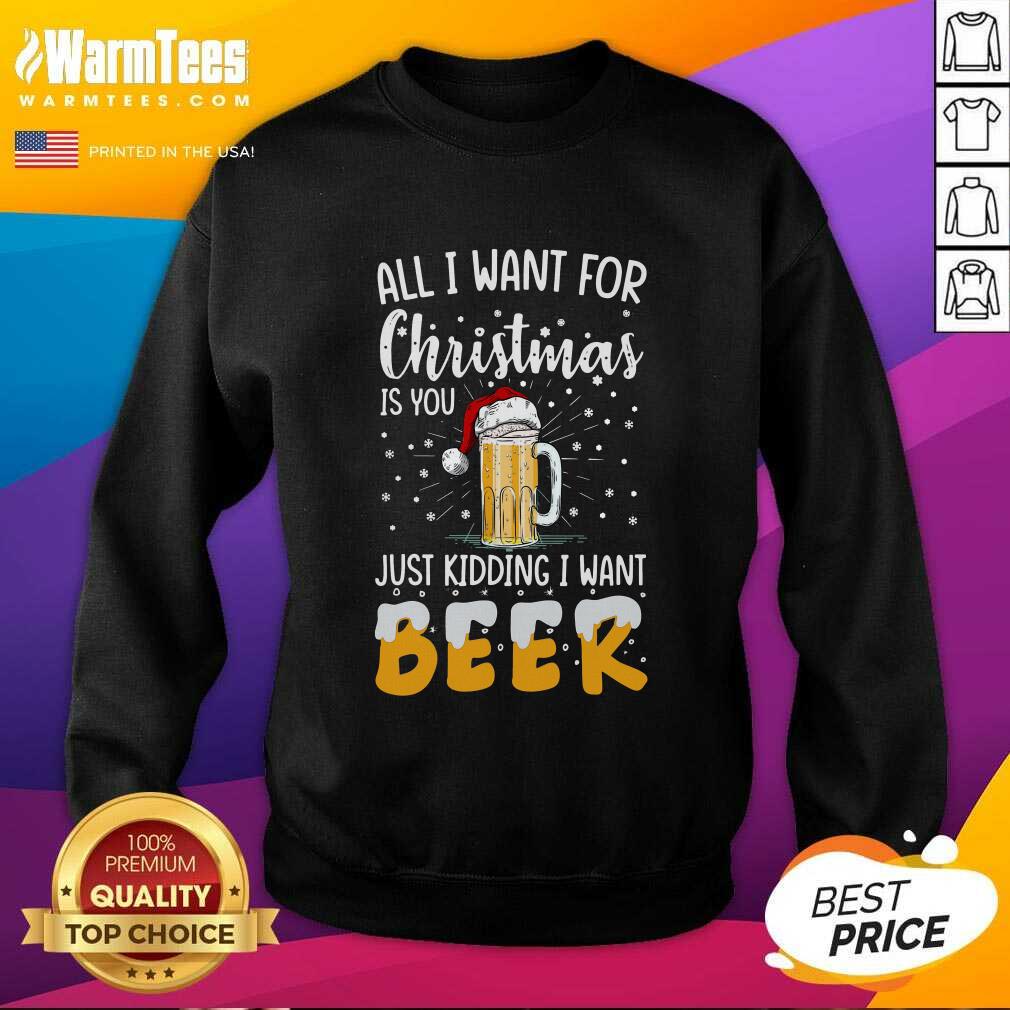 Pretty All I Want For Christmas Is You Just Kidding I Want Beer Shirt - Image 3