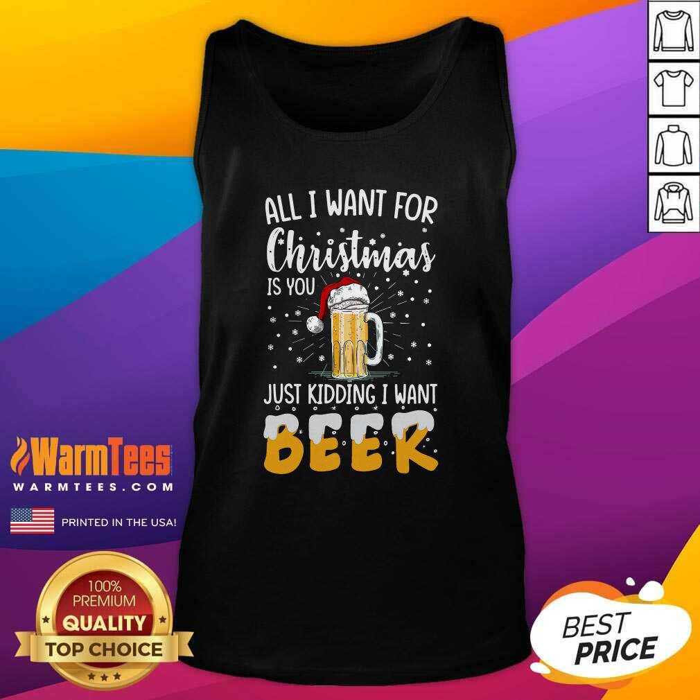 Pretty All I Want For Christmas Is You Just Kidding I Want Beer Shirt - Image 4