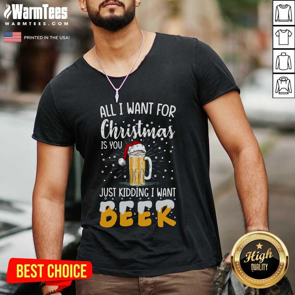 Pretty All I Want For Christmas Is You Just Kidding I Want Beer Shirt - Image 5