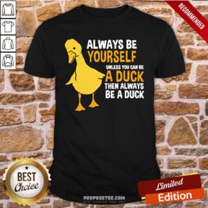 Pretty Always Be Yourself Unless You Can Be A Duck For Duck Lover Shirt