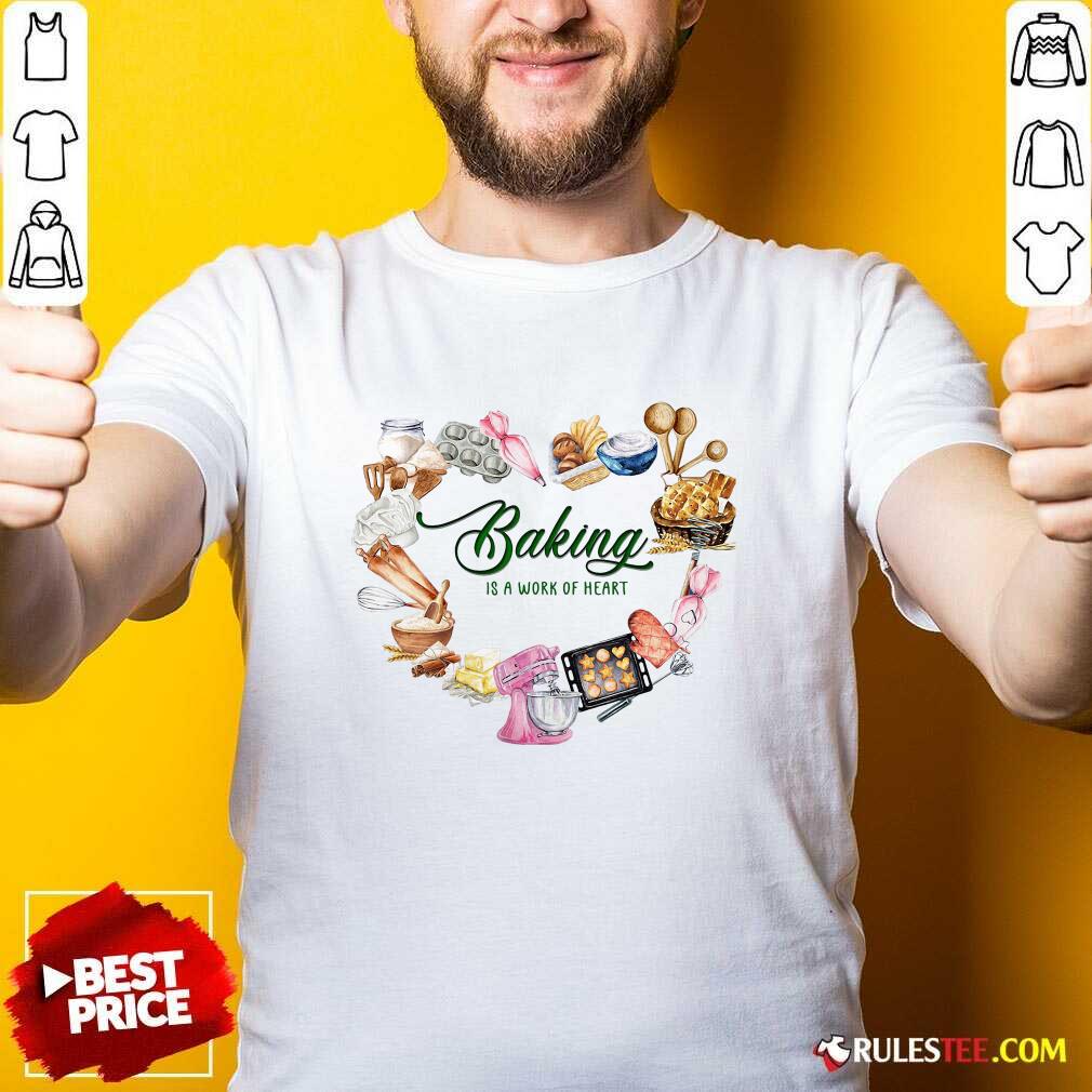 Pretty Baking Is A Work Of Heart Shirt