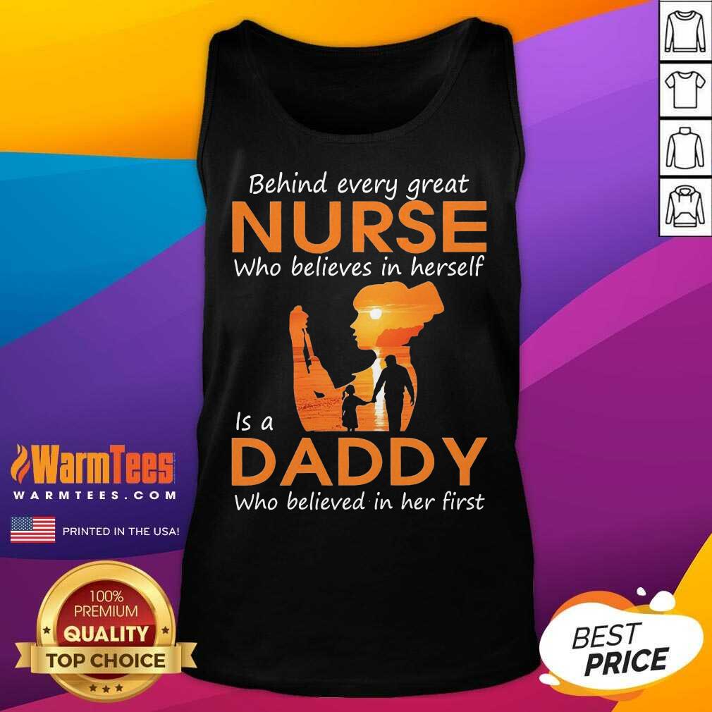 Pretty Behind Every Great Nurse Who Believes In Herself Is A Daddy Who Believed In Her First Shirt - Image 4
