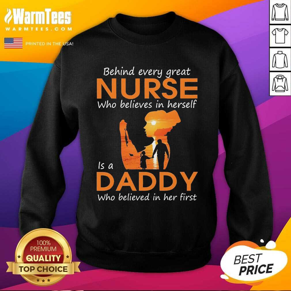 Pretty Behind Every Great Nurse Who Believes In Herself Is A Daddy Who Believed In Her First Shirt - Image 3